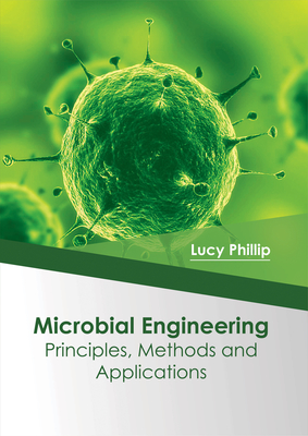 Microbial Engineering: Principles, Methods and Applications - Phillip, Lucy (Editor)