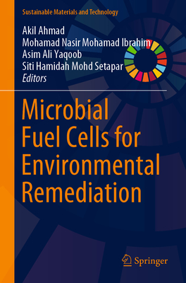 Microbial Fuel Cells for Environmental Remediation - Ahmad, Akil (Editor), and Mohamad Ibrahim, Mohamad Nasir (Editor), and Yaqoob, Asim Ali (Editor)