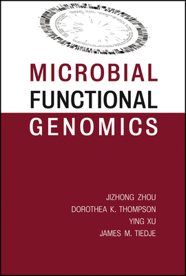 Microbial Functional Genomics - Zhou, Jizhong, and Thompson, Dorothea K, and Xu, Ying