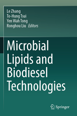 Microbial Lipids and Biodiesel Technologies - Zhang, Le (Editor), and Tsui, To-Hung (Editor), and Tong, Yen Wah (Editor)