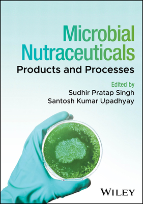 Microbial Nutraceuticals: Products and Processes - Singh, Sudhir Pratap (Editor), and Upadhyay, Santosh Kumar (Editor)