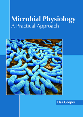 Microbial Physiology: A Practical Approach - Cooper, Elsa (Editor)