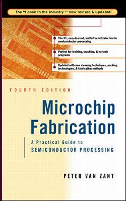 Microchip Fabrication: A Practical Guide to Semiconductor Processing - Van Zant, Peter