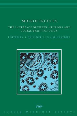Microcircuits: The Interface Between Neurons and Global Brain Function - Grillner, Sten, MD (Editor), and Graybiel, Ann M (Editor)