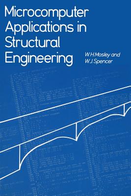 Microcomputer Applications in Structural Engineering - Mosley, W. H., and Spencer, W.J.