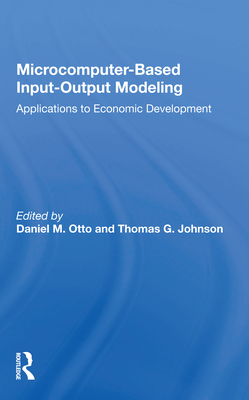 Microcomputer Based Input-Output Modeling: Applicatons to Economic Development - Otto, Daniel M (Editor)