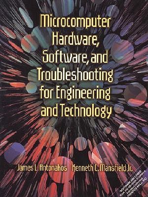 Microcomputer Hardware, Software, and Troubleshooting for Engineering and Technology - Antonakos, James L, and Mansfield, Kenneth C
