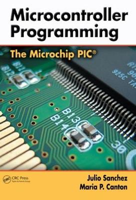 Microcontroller Programming: The Microchip PIC - Sanchez, Julio, and Canton, Maria P