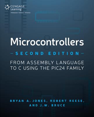 Microcontrollers: From Assembly Language to C Using the PIC24 Family - Reese, Robert B, and Bruce, J W, and Jones, Bryan A