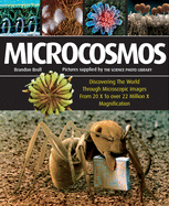 Microcosmos: Discovering the World Through Microscopic Images from 20 X to Over 22 Million X Magnification