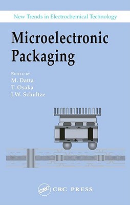 Microelectronic Packaging - Datta, M (Editor), and Osaka, Tetsuya (Editor), and Schultze, J Walter (Editor)