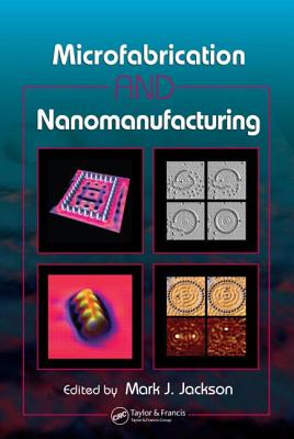 Microfabrication and Nanomanufacturing - Jackson, Mark J. (Editor)