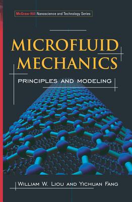 Microfluid Mechanics: Principles and Modeling - Liou, William, and Fang, Yichuan
