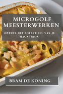 Microgolf Meesterwerken: Onthul het Potentieel van je Magnetron