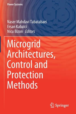 Microgrid Architectures, Control and Protection Methods - Mahdavi Tabatabaei, Naser (Editor), and Kabalci, Ersan (Editor), and Bizon, Nicu (Editor)