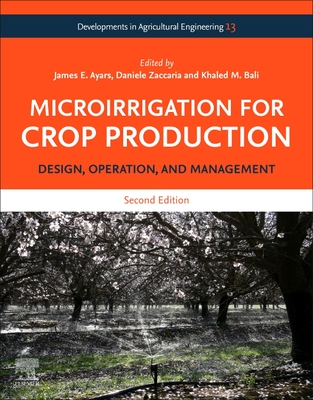 Microirrigation for Crop Production: Design, Operation, and Management - Ayars, James E. (Editor), and Zaccaria, Daniele (Editor), and Bali, Khaled M. (Editor)