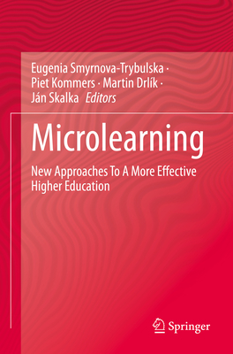 Microlearning: New Approaches To A More Effective Higher Education - Smyrnova-Trybulska, Eugenia (Editor), and Kommers, Piet (Editor), and Drl�k, Martin (Editor)