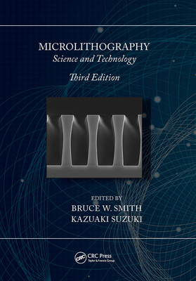 Microlithography: Science and Technology - Smith, Bruce W (Editor), and Suzuki, Kazuaki (Editor)