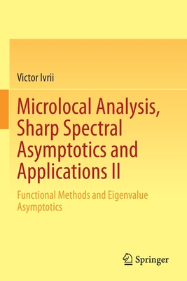 Microlocal Analysis, Sharp Spectral Asymptotics and Applications II: Functional Methods and Eigenvalue Asymptotics - Ivrii, Victor
