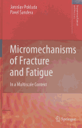 Micromechanisms of Fracture and Fatigue: In a Multiscale Context