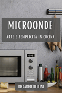 Microonde: Arte e Semplicit� in Cucina