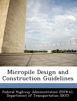 Micropile Design and Construction Guidelines - Federal Highway Administration (Fhwa), D (Creator)