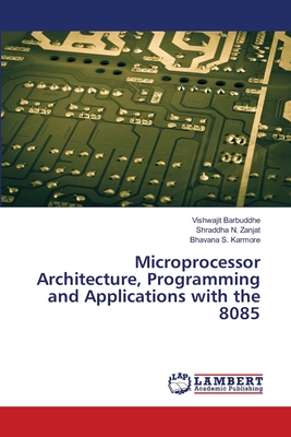 Microprocessor Architecture, Programming and Applications with the 8085 - Barbuddhe, Vishwajit, and Zanjat, Shraddha N, and Karmore, Bhavana S