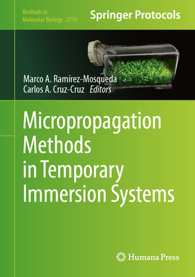 Micropropagation Methods in Temporary Immersion Systems - Ram�rez-Mosqueda, Marco A (Editor), and Cruz-Cruz, Carlos A (Editor)