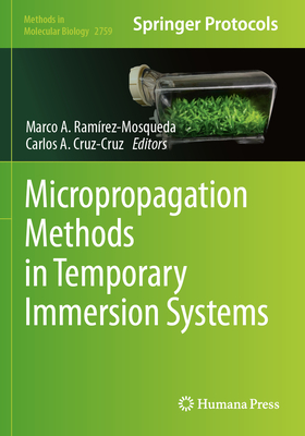 Micropropagation Methods in Temporary Immersion Systems - Ram�rez-Mosqueda, Marco A. (Editor), and Cruz-Cruz, Carlos A. (Editor)