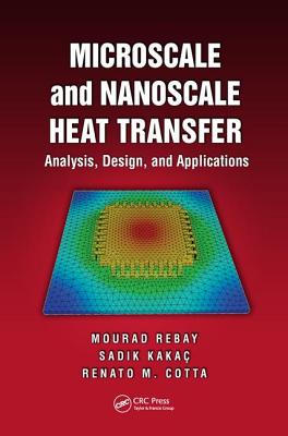 Microscale and Nanoscale Heat Transfer: Analysis, Design, and Application - Rebay, Mourad (Editor), and Kakac, Sadik (Editor), and Cotta, Renato M. (Editor)
