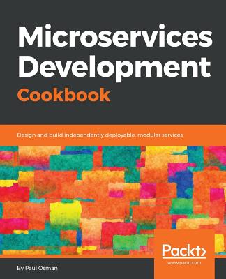 Microservices Development Cookbook: Design and build independently deployable modular services - Osman, Paul