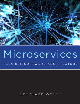 Microservices: Flexible Software Architecture - Wolff, Eberhard