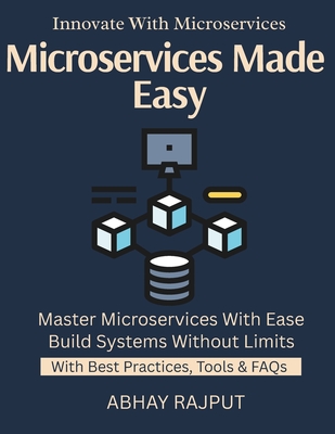 Microservices Made Easy: Design Decoupled Systems Build Resilient Microservices API Gateway Essentials Deployment Strategies Simplified Services at Scale Scale Faster, Safer, Smarter - Rajput, Abhay