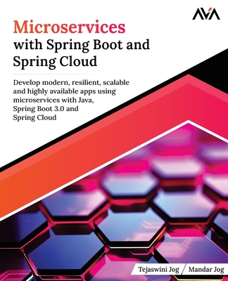 Microservices with Spring Boot and Spring Cloud: Develop modern, resilient, scalable and highly available apps using microservices with Java, Spring Boot 3.0 and Spring Cloud - Jog, Tejaswini, and Jog, Mandar