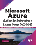 Microsoft Azure Administrator Exam Prep (Az-104): Make Your Career with Microsoft Azure Platform Using Azure Administered Exam Prep (English Edition)