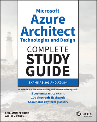 Microsoft Azure Architect Technologies and Design Complete Study Guide: Exams Az-303 and Az-304 - Perkins, Benjamin, and Panek, William