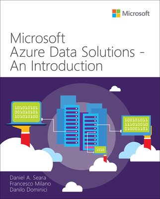 Microsoft Azure Data Solutions - An Introduction - Seara, Daniel, and Milano, Francesco, and Dominici, Danilo