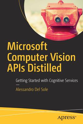 Microsoft Computer Vision APIs Distilled: Getting Started with Cognitive Services - Del Sole, Alessandro
