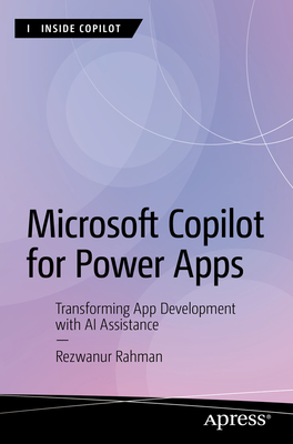 Microsoft Copilot for Power Apps: Transforming App Development with AI Assistance - Rahman, Rezwanur