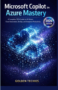 Microsoft Copilot in Azure Mastery: A Complete 2026 Guide to Ai-Driven Cloud Automation, Devops, and Enterprise Productivity