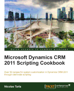 Microsoft Dynamics CRM 2011 Scripting Cookbook