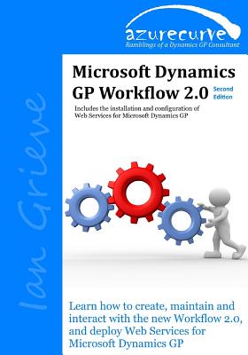 Microsoft Dynamics GP Workflow 2.0 Second Edition: Microsoft Dynamics GP Workflow 2.0 Second Edition - Grieve, Ian