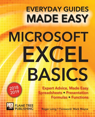 Microsoft Excel Basics (2018 Edition): Expert Advice, Made Easy - Laing, Roger, and Mayne, Mark (Foreword by)
