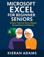 Microsoft Excel for Beginner Seniors: Simple, Practical Tips to Master Spreadsheets Confidently