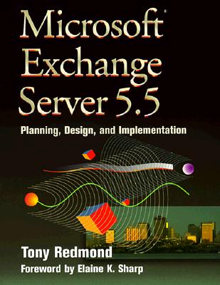 Microsoft Exchange Server 5.5: Planning, Design and Implementation - Redmond, Tony, and Sharp, Elaine K