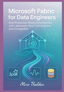 Microsoft Fabric for Data Engineers: Build Production-Ready Data Pipelines with Lakehouses, Real-Time Analytics, and AI Integration