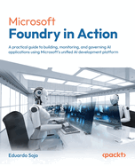 Microsoft Foundry in Action: A practical guide to building, monitoring, and governing AI applications using Microsoft's unified AI development platform