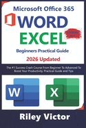 Microsoft Office 365 Beginners Practical Guide 2025: Step-by-step Success Course From Beginner To Advanced To Boost Your Productivity. Contains Word Processing, Excel Formulas and Functions