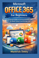 Microsoft Office 365 For Beginners: A Simple Guide to Learning Essential Tools for Work, School, and Everyday Use