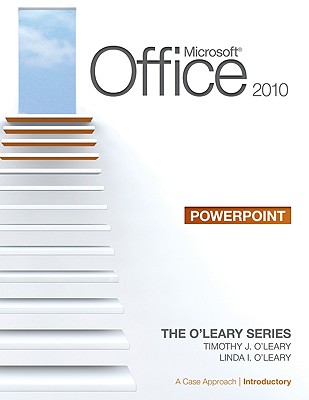 Microsoft Office PowerPoint 2010, Introductory: A Case Approach - O'Leary, Timothy J, and O'Leary, Linda